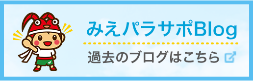 みえパラサポブログ・過去のブログはこちら